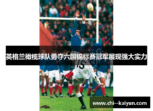 英格兰橄榄球队勇夺六国锦标赛冠军展现强大实力