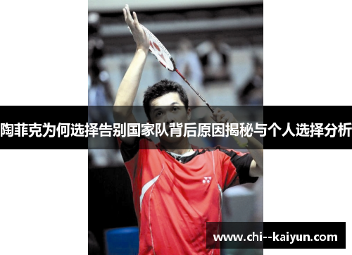 陶菲克为何选择告别国家队背后原因揭秘与个人选择分析 陶菲克为何选择告别国家队背后原因揭秘与个人选择分析