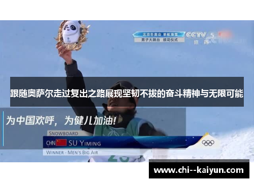 跟随奥萨尔走过复出之路展现坚韧不拔的奋斗精神与无限可能