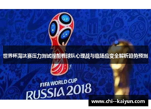 世界杯淘汰赛压力测试提前看球队心理战与临场应变全解析趋势预测