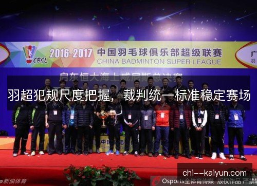 羽超犯规尺度把握，裁判统一标准稳定赛场